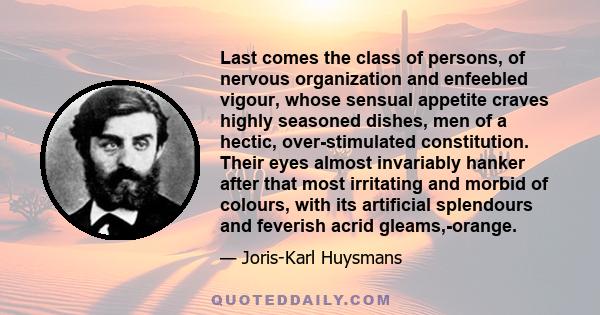 Last comes the class of persons, of nervous organization and enfeebled vigour, whose sensual appetite craves highly seasoned dishes, men of a hectic, over-stimulated constitution. Their eyes almost invariably hanker