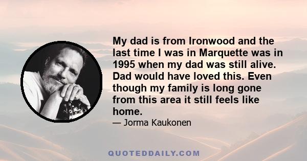 My dad is from Ironwood and the last time I was in Marquette was in 1995 when my dad was still alive. Dad would have loved this. Even though my family is long gone from this area it still feels like home.