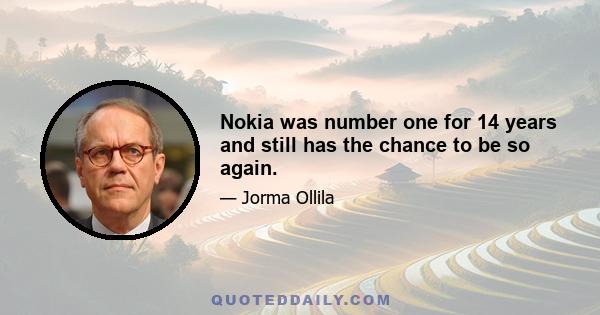 Nokia was number one for 14 years and still has the chance to be so again.