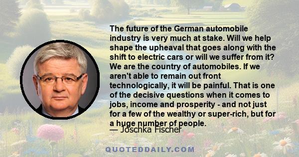 The future of the German automobile industry is very much at stake. Will we help shape the upheaval that goes along with the shift to electric cars or will we suffer from it? We are the country of automobiles. If we