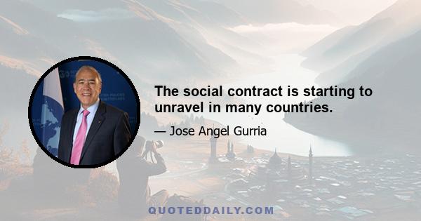 The social contract is starting to unravel in many countries.