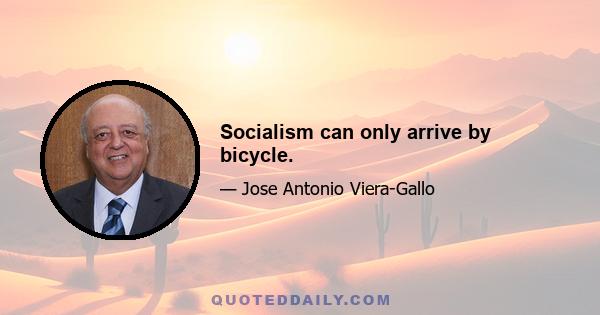 Socialism can only arrive by bicycle.