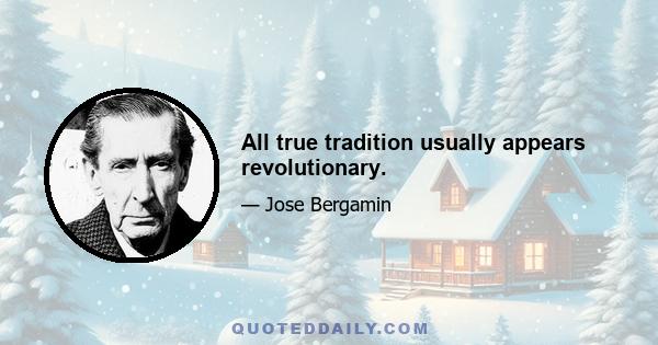 All true tradition usually appears revolutionary.