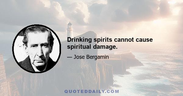 Drinking spirits cannot cause spiritual damage.