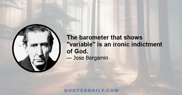 The barometer that shows variable is an ironic indictment of God.