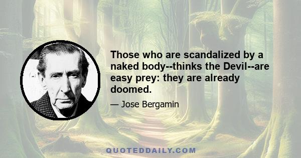 Those who are scandalized by a naked body--thinks the Devil--are easy prey: they are already doomed.