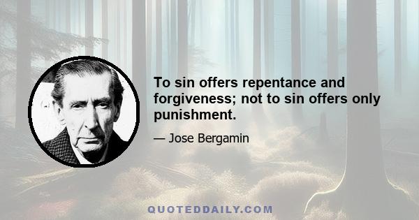 To sin offers repentance and forgiveness; not to sin offers only punishment.