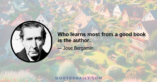 Who learns most from a good book is the author.