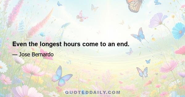 Even the longest hours come to an end.