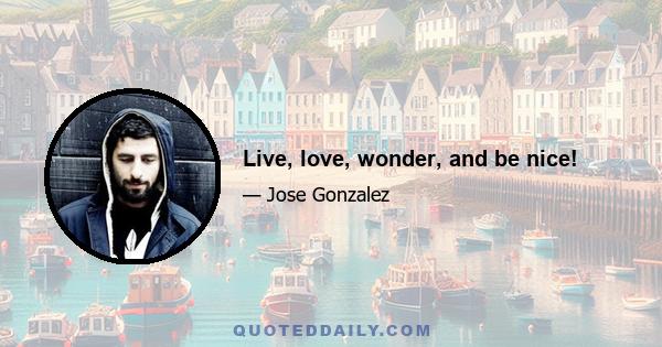 Live, love, wonder, and be nice!