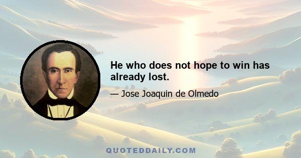 He who does not hope to win has already lost.