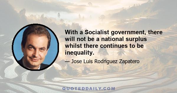 With a Socialist government, there will not be a national surplus whilst there continues to be inequality.