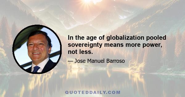 In the age of globalization pooled sovereignty means more power, not less.