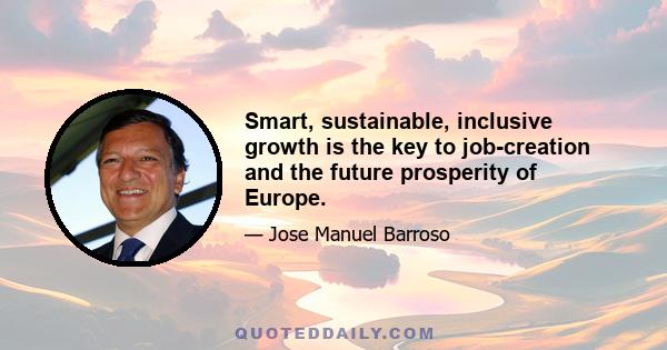 Smart, sustainable, inclusive growth is the key to job-creation and the future prosperity of Europe.