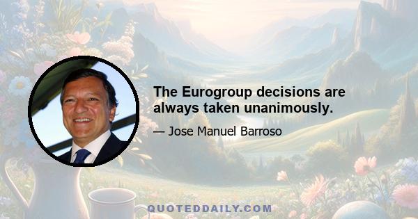 The Eurogroup decisions are always taken unanimously.