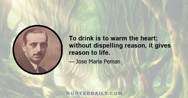 To drink is to warm the heart; without dispelling reason, it gives reason to life.