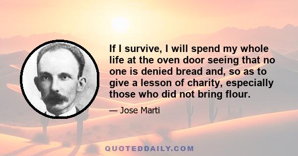 If I survive, I will spend my whole life at the oven door seeing that no one is denied bread and, so as to give a lesson of charity, especially those who did not bring flour.