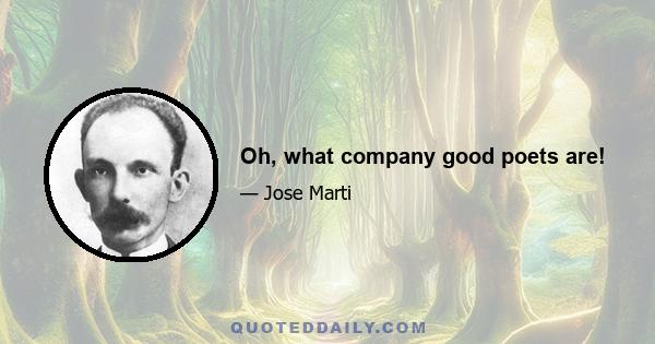 Oh, what company good poets are!