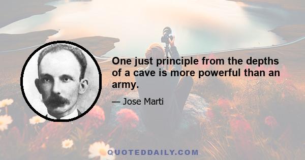 One just principle from the depths of a cave is more powerful than an army.