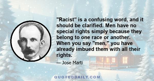 Racist is a confusing word, and it should be clarified. Men have no special rights simply because they belong to one race or another. When you say men, you have already imbued them with all their rights.