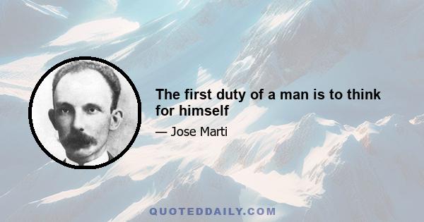 The first duty of a man is to think for himself