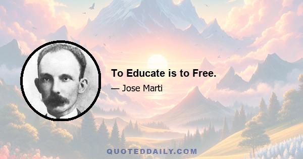 To Educate is to Free.