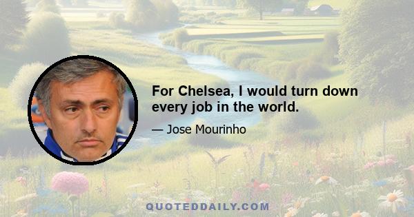 For Chelsea, I would turn down every job in the world.