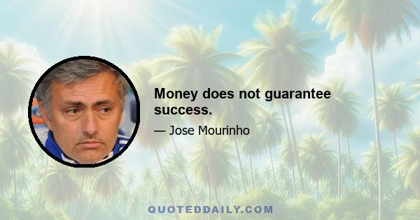 Money does not guarantee success.