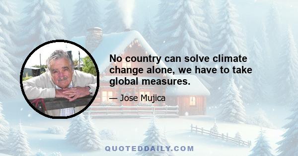 No country can solve climate change alone, we have to take global measures.