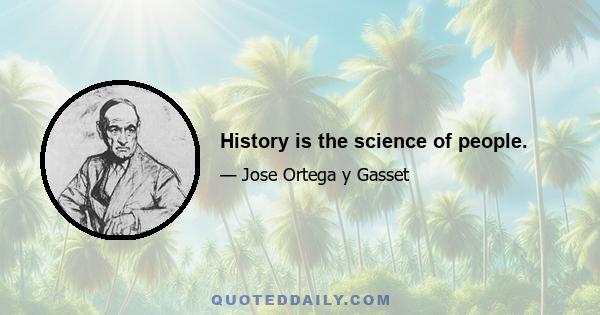 History is the science of people.