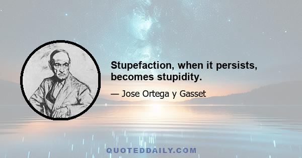 Stupefaction, when it persists, becomes stupidity.