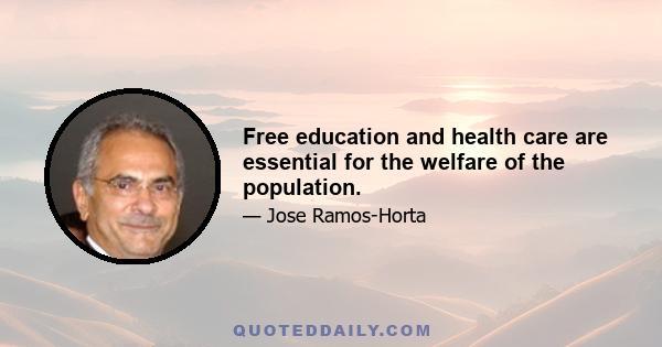 Free education and health care are essential for the welfare of the population.