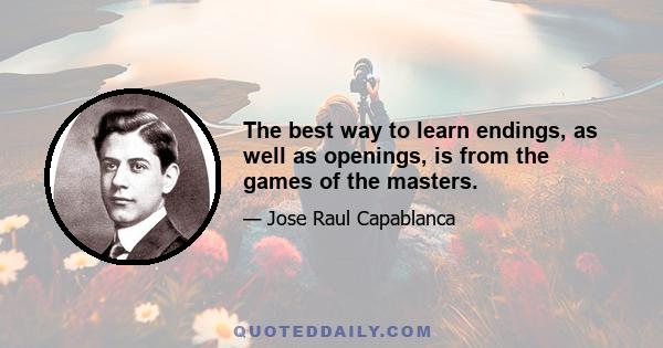 The best way to learn endings, as well as openings, is from the games of the masters.