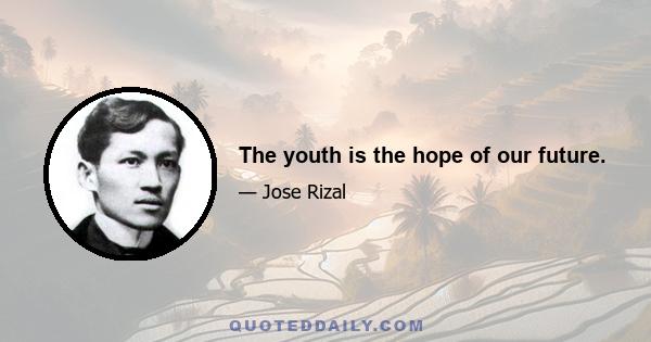 The youth is the hope of our future.