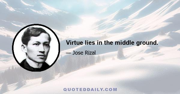 Virtue lies in the middle ground.