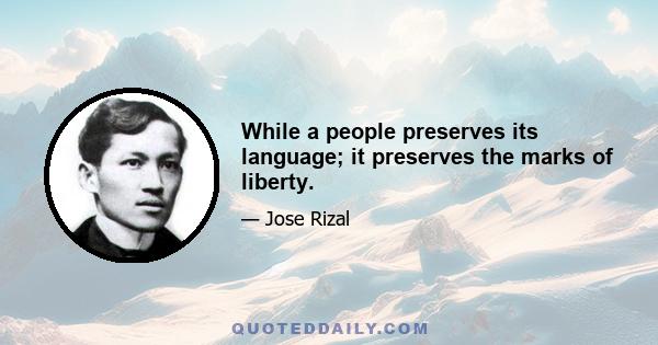 While a people preserves its language; it preserves the marks of liberty.