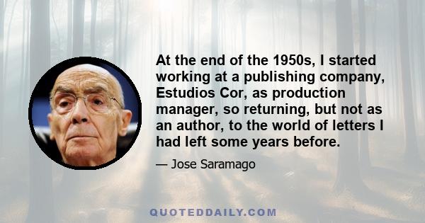 At the end of the 1950s, I started working at a publishing company, Estudios Cor, as production manager, so returning, but not as an author, to the world of letters I had left some years before.