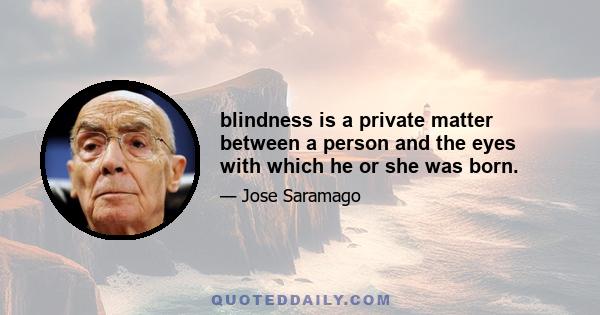 blindness is a private matter between a person and the eyes with which he or she was born.