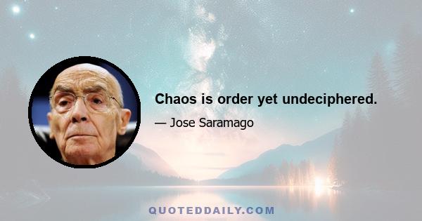 Chaos is order yet undeciphered.