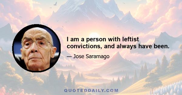 I am a person with leftist convictions, and always have been.