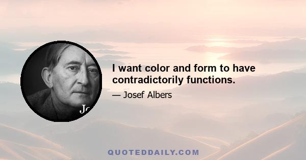 I want color and form to have contradictorily functions.