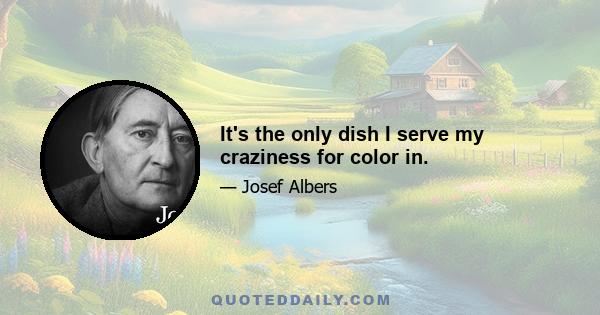 It's the only dish I serve my craziness for color in.