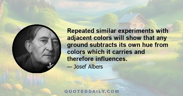 Repeated similar experiments with adjacent colors will show that any ground subtracts its own hue from colors which it carries and therefore influences.