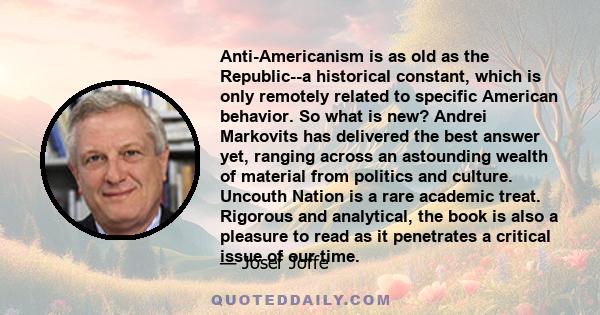 Anti-Americanism is as old as the Republic--a historical constant, which is only remotely related to specific American behavior. So what is new? Andrei Markovits has delivered the best answer yet, ranging across an