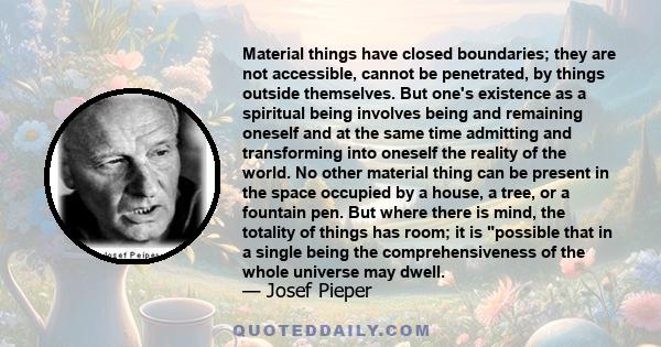 Material things have closed boundaries; they are not accessible, cannot be penetrated, by things outside themselves. But one's existence as a spiritual being involves being and remaining oneself and at the same time