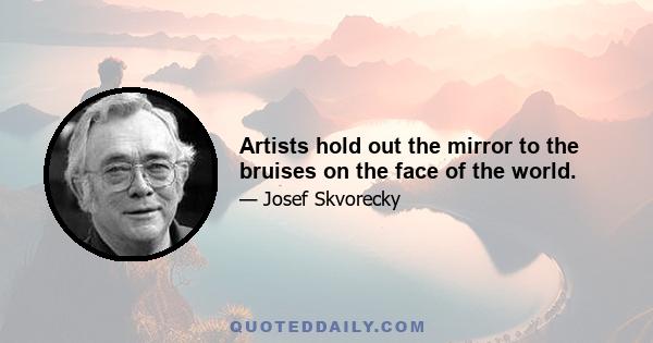 Artists hold out the mirror to the bruises on the face of the world.