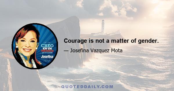 Courage is not a matter of gender.