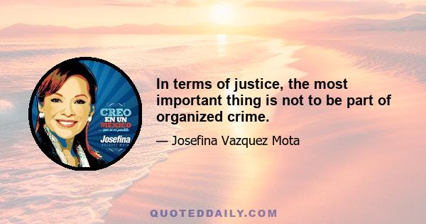 In terms of justice, the most important thing is not to be part of organized crime.