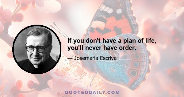 If you don't have a plan of life, you'll never have order.