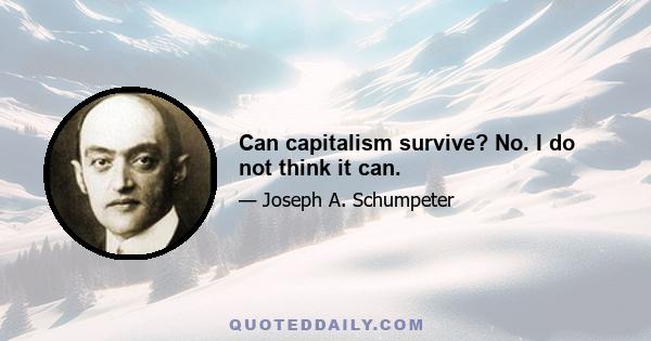 Can capitalism survive? No. I do not think it can.